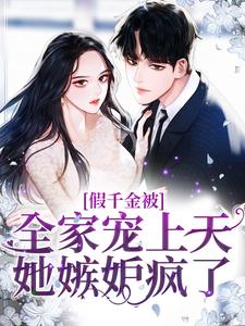 已完结小说《假千金被全家宠上天，她嫉妒疯了！》在线章节阅读