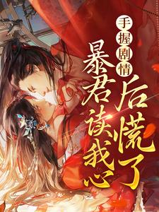 手握剧情：暴君读我心后慌了小说完结版章节免费阅读