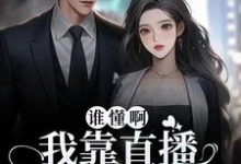 骆清柠司屿墨的小说在哪里看?免费在线阅读谁懂啊!我靠直播发疯爆红了-经典文学