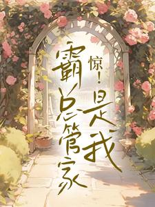 惊！霸总管家是我免费阅读，惊！霸总管家是我章节在线阅读
