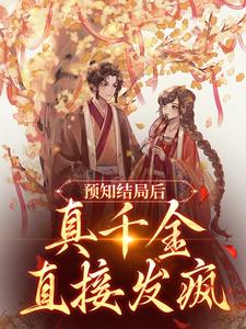 完整版的预知结局后，真千金直接发疯小说在哪里可以免费读到？