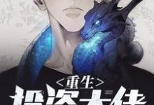 重生投资大佬免费阅读，重生投资大佬章节目录-经典文学