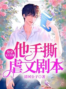 完结版《快穿：宠夫狂魔他手撕虐文剧本》章节阅读