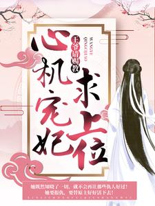 小说《心机宠妃求上位：王爷，请赐教》章节阅读