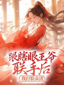 已完结小说《跟瞎眼王爷联手后，我打脸众渣》最新章节
