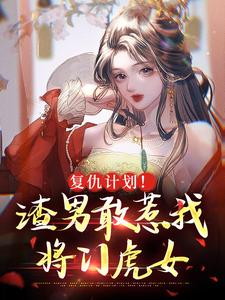 复仇计划！渣男敢惹我将门虎女小说，复仇计划！渣男敢惹我将门虎女最新章节