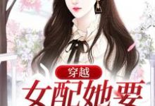 穿越:女配她要改原剧情最新章节,穿越:女配她要改原剧情免费阅读-经典文学
