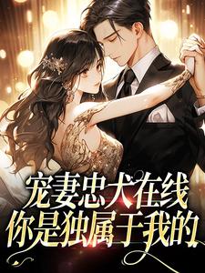 完整版的宠妻忠犬在线：你是独属于我的小说在哪里可以免费读到？
