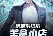 绑定系统后，美食小店死而复生了小说完结版章节免费阅读-经典文学