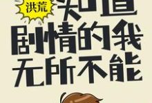 《洪荒:知道剧情的我,无所不能》小说主角陆辰女娲章节章节免费在线阅读-经典文学