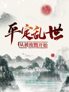 平定乱世：从被废黜开始小说全文哪里可以免费看？