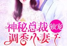 神秘总裁，独宠调香小妻子最新章节，神秘总裁，独宠调香小妻子免费阅读-经典文学