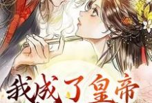 我成了皇帝的宠妃后，渣男怕了小说全文哪里可以免费看？-经典文学