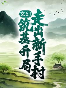 已完结小说《玄幻：筑基开局，走出新手村》章节免费阅读