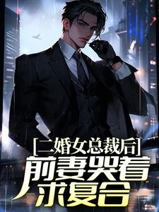 小说《二婚女总裁后，前妻哭着求复合》章节阅读