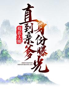 哪里能找到苟在大明，直到亲爹身份曝光小说的全部章节？
