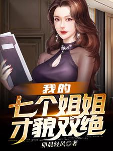 我的七个姐姐才貌双绝这本小说在哪里可以看？哪里有免费试读章节？
