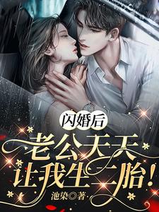 闪婚后，老公天天让我生二胎！小说，闪婚后，老公天天让我生二胎！在线阅读