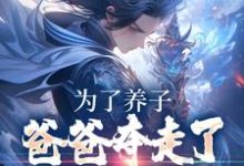 完结版《为了养子,爸爸夺走了我神骨》在线免费阅读-经典文学