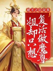 小说《裙下之臣众多，姐却只想复活做魔尊》在线章节阅读