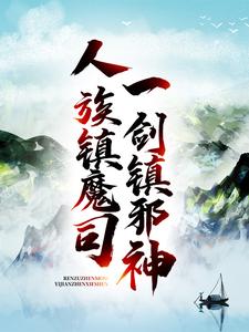 完结版《人族镇魔司，一剑镇邪神》章节阅读