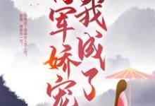 穿成恶毒亲娘后，我成了将军娇宠这本小说完结了吗？免费查看最新章节-经典文学