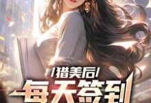 猎美后，每天签到一个大礼包小说完结版章节免费阅读-经典文学