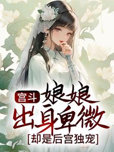 宫斗：娘娘出身卑微，却是后宫独宠小说有没有完整的免费版本在线阅读？