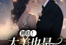 糟糕!太美也是一种烦恼小说全文哪里可以免费看?-经典文学