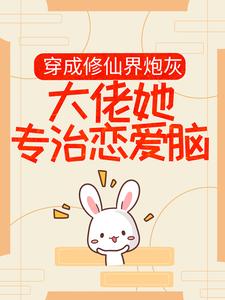 完结版《穿成修仙界炮灰，大佬她专治恋爱脑》章节阅读