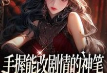 手握能改剧情的神笔，我爽翻了小说，手握能改剧情的神笔，我爽翻了时嫣-经典文学