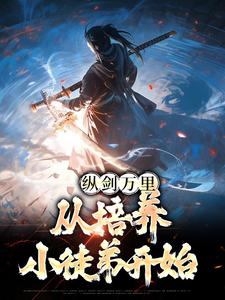 求纵剑万里，从培养小徒弟开始小说的全文免费阅读链接