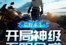 荒野求生：开局神级无限合成小说完结了吗？在哪里可以免费读到？-经典文学