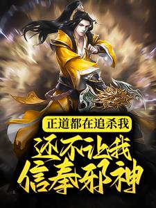 正道都在追杀我，还不让我信奉邪神？这本小说完结了吗？免费查看最新章节