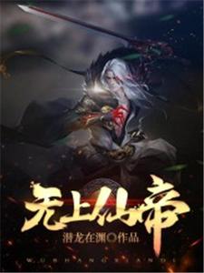 已完结小说《无上仙帝》章节免费阅读