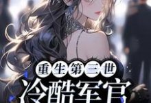 在线寻找重生第三世：冷酷军官爱上我小说的无删减版本-经典文学