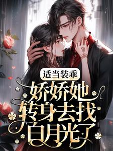 《适当装乖：娇娇她转身去找白月光了》小说章节列表免费试读，温迎霍行洲小说在线阅读