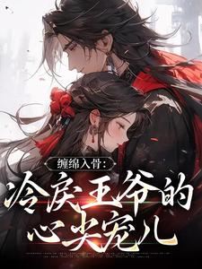缠绵入骨：冷戾王爷的心尖宠儿程吟玉顾行舟小说在线章节免费阅读