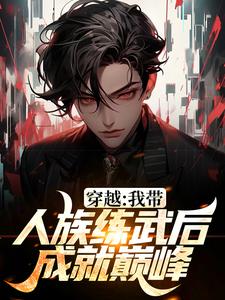 穿越：我带人族练武后成就巅峰小说的免费阅读版本在哪里可以找到？