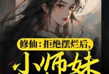 修仙:拒绝摆烂后,小师妹苟道飞升小说无弹窗阅读的网站推荐-经典文学