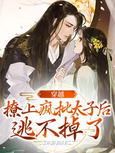 江婳裴郁行的故事在哪本书里？免费阅读穿越：撩上疯批太子后逃不掉了