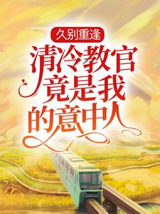 小说《久别重逢：清冷教官竟是我的意中人》在线章节阅读