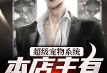 超级宠物系统!本店主有亿点点强小说的所有章节都能在哪里免费读到?-经典文学