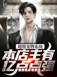 超级宠物系统！本店主有亿点点强小说的所有章节都能在哪里免费读到？