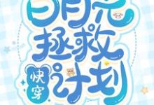 已完结小说《快穿：白月光拯救计划》章节免费阅读-经典文学