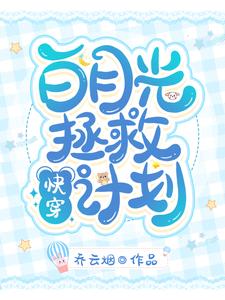 已完结小说《快穿：白月光拯救计划》章节免费阅读