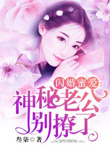 《闪婚蜜爱：神秘老公别撩了》小说章节在线试读，《闪婚蜜爱：神秘老公别撩了》最新章节目录