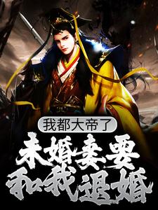 寻找能够免费阅读我都大帝了，未婚妻要和我退婚？小说的平台