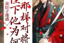 众臣子迷惑，陛下他为何那样对将军小说无弹窗阅读的网站推荐-经典文学
