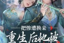 凌彦薛荔是哪本书的主角?惨遭换亲,重生后她被世子爷娇宠了免费读-经典文学